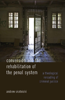 Conversion and the Rehabilitation of the Penal System: A Theological Rereading of Criminal Justice book