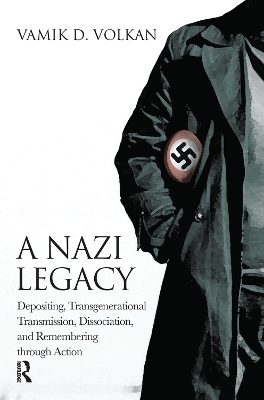 A Nazi Legacy: Depositing, Transgenerational Transmission, Dissociation, and Remembering Through Action book