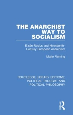 The Anarchist Way to Socialism: Elisée Reclus and Nineteenth-Century European Anarchism by Marie Fleming