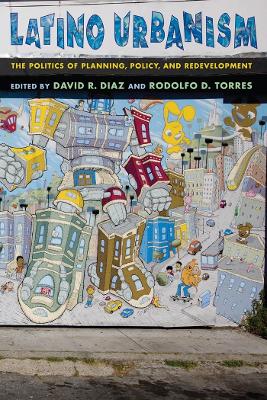 Latino Urbanism: The Politics of Planning, Policy and Redevelopment by David R. Diaz