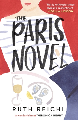 The Paris Novel: The gorgeously uplifting new novel about living - and eating - deliciously by Ruth Reichl