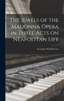 The Jewels of the Madonna Opera in three acts on Neapolitan Life by Ermanno Wolf-Ferrari