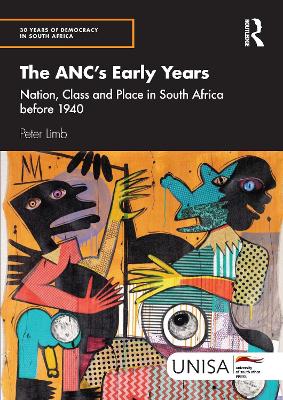 The ANC's Early Years: Nation, Class and Place in South Africa before 1940 by Peter Limb