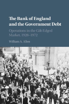 The Bank of England and the Government Debt: Operations in the Gilt-Edged Market, 1928–1972 book