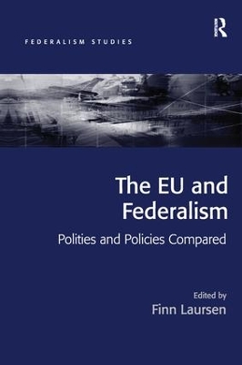 The The EU and Federalism: Polities and Policies Compared by Finn Laursen