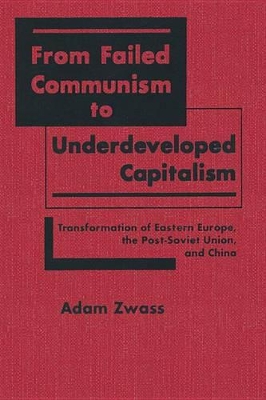 From Failed Communism to Underdeveloped Capitalism: Transformation of Eastern Europe, the Post-Soviet Union and China book