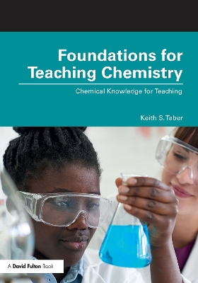 Foundations for Teaching Chemistry: Chemical Knowledge for Teaching by Keith S. Taber