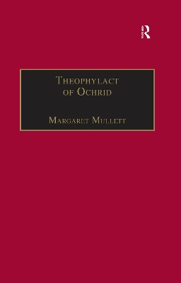 Theophylact of Ochrid: Reading the Letters of a Byzantine Archbishop by Margaret Mullett
