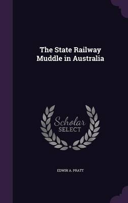 The State Railway Muddle in Australia by Edwin a Pratt