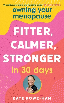 Owning Your Menopause: Fitter, Calmer, Stronger in 30 Days: This is not just another menopause book – this is your life manual book