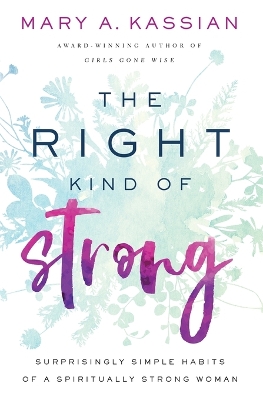 The Right Kind of Strong: Surprisingly Simple Habits of a Spiritually Strong Woman book