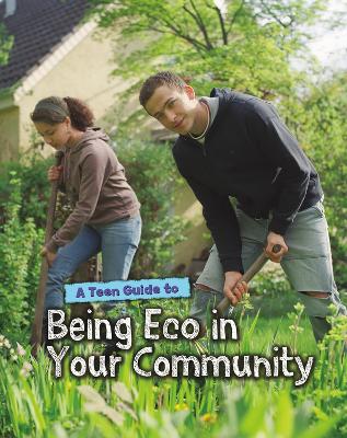 Teen Guide to Being Eco in Your Community by Cath Senker