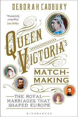 Queen Victoria's Matchmaking: The Royal Marriages that Shaped Europe book