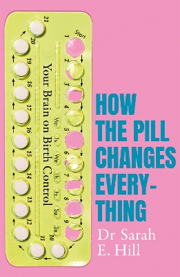 How the Pill Changes Everything: Your Brain on Birth Control book