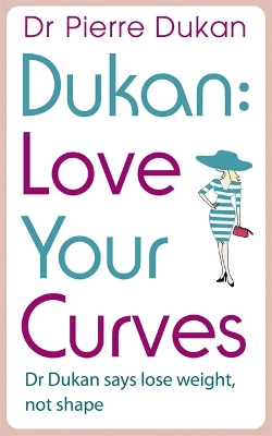 Love Your Curves: Dr Dukan Says Lose Weight, Not Shape by Dr Pierre Dukan