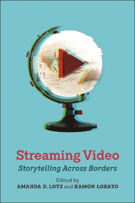 Streaming Video: Storytelling Across Borders by Amanda D. Lotz