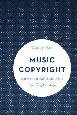 Music Copyright: An Essential Guide for the Digital Age by Rae Casey