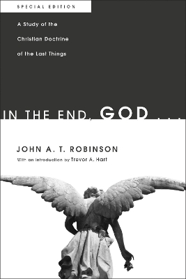 In the End, God... by John a T Robinson