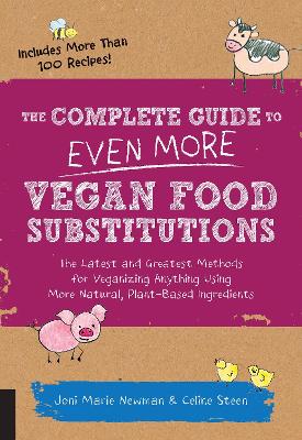 The The Complete Guide to Even More Vegan Food Substitutions: The Latest and Greatest Methods for Veganizing Anything Using More Natural, Plant-Based Ingredients * Includes More Than 100 Recipes! by Celine Steen