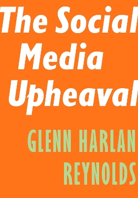 The Social Media Upheaval by Glenn Harlan Reynolds