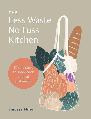 The Less Waste No Fuss Kitchen: Simple steps to shop, cook and eat sustainably book