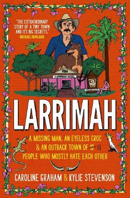 Larrimah: A missing man, an eyeless croc and an outback town of 11 people who mostly hate each other book