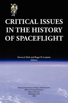 Critical Issues in the History of Spaceflight (NASA Publication SP-2006-4702) by Steven J. Dick
