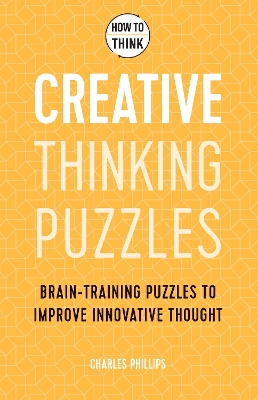 How to Think - Creative Thinking Puzzles: Brain-training puzzles to improve innovative thought book