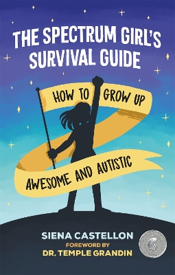 The Spectrum Girl's Survival Guide: How to Grow Up Awesome and Autistic by Siena Castellon