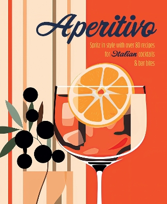 Aperitivo: Spritz in Style with Over 80 Recipes for Italian Cocktails & Bar Bites book