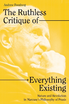 The Ruthless Critique of Everything Existing: Nature and Revolution in Marcuse's Philosophy of Praxis book