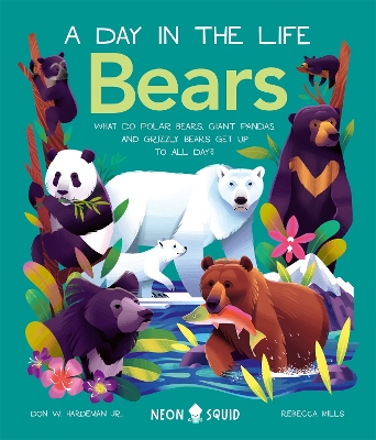 Bears (A Day in the Life): What do Polar Bears, Giant Pandas, and Grizzly Bears Get Up to All Day? book