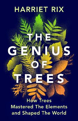 The Genius of Trees: How trees mastered the elements and shaped the world by Harriet Rix