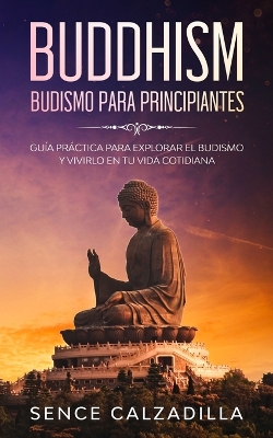 Budismo Para Principiantes: Guía Práctica Para Explorar el Budismo y Vivirlo en tu Vida Cotidiana book