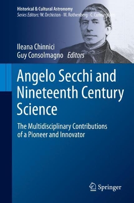 Angelo Secchi and Nineteenth Century Science: The Multidisciplinary Contributions of a Pioneer and Innovator book