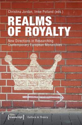 Realms of Royalty - New Directions in Researching Contemporary European Monarchies by Christina Jordan