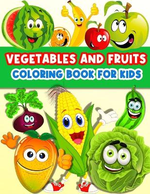 Fruits And Vegetables Coloring Book For Kids: Cute And Fun Coloring Pages For Toddler Girls And Boys With Baby Fruits And Vegetables. Color And Learn Vegetables And Fruits Books For Kids Ages 2-4 3-5 4-6. Yummy Fruits And Veggies: Tomatoes, Broccoli, Carrots, Cucumber, Onions, Apples, Banana, Pear And book