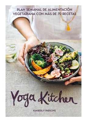 Yoga Kitchen: Plan Semanal de Alimentación Con Más de 70 Recetas Vegetarianas book