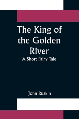 The King of the Golden River; A Short Fairy Tale by John Ruskin
