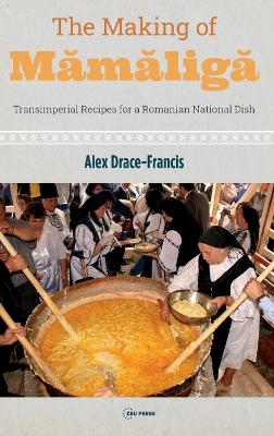 The Making of Mamaliga: Transimperial Recipes for a Romanian National Dish book