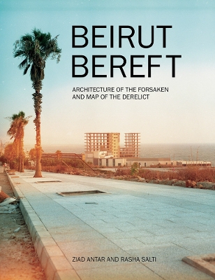 Beirut Bereft: Architecture of the Forsaken and Map of the Derelict book