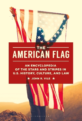 The American Flag: An Encyclopedia of the Stars and Stripes in U.S. History, Culture, and Law book