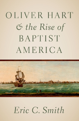 Oliver Hart and the Rise of Baptist America by Eric C. Smith