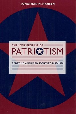 The Lost Promise of Patriotism by Jonathan M. Hansen