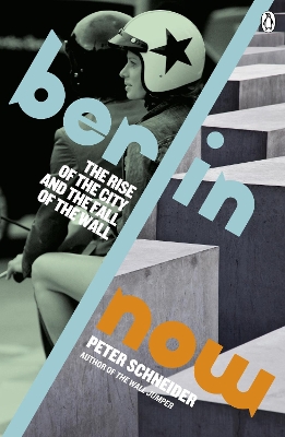 Berlin Now: The Rise of the City and the Fall of the Wall book