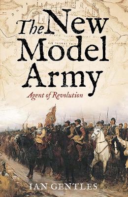 The The New Model Army: Agent of Revolution by Ian Gentles