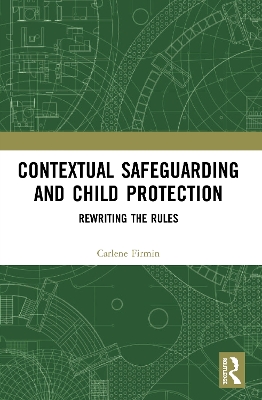 Contextual Safeguarding and Child Protection: Rewriting the Rules book