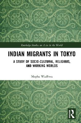 Indian Migrants in Tokyo: A Study of Socio-Cultural, Religious, and Working Worlds book