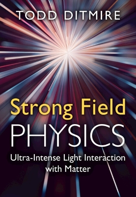Strong Field Physics: Ultra-Intense Light Interaction with Matter book