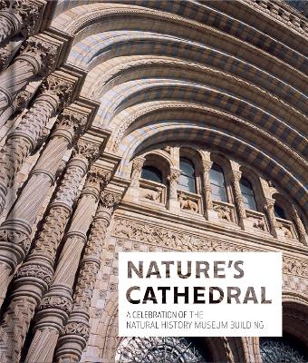 Nature's Cathedral: A celebration of the Natural History Museum building book